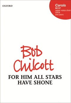 For Him All Stars Have Shone by Chilcott Bob for SATB