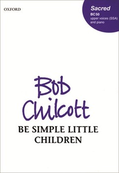 Be simple little childrenVocal score by Chilcott Bob for Upper Voices - 3 Parts or more