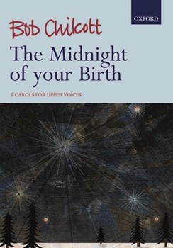 Midnight of your Birth - 5 carols for upper voices by Chilcott Bob for SSA and Piano