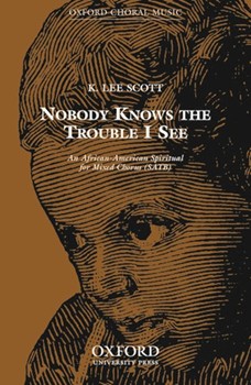 Nobody Knows The Trouble I See by Scott K Lee - Scott K Lee - for SATB a cappella