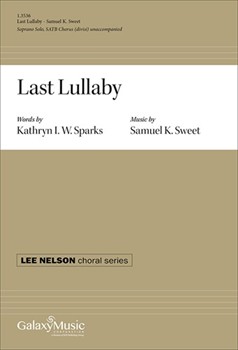 Last Lullaby by Sweet Samuel K Kathryn I W Sparks for SATB divisi a cappella