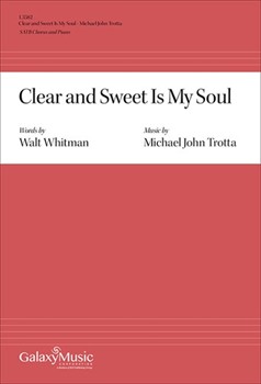 Clear and Sweet Is My Soul by Trotta Michael John Walt Whitman for SATB and Piano