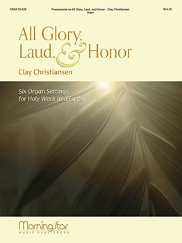 All Glory Laud & Honor - 6 Organ Settings for Holy Week & Easter by Christiansen Clay for Organ