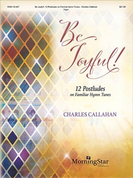 Be Joyful -12 Postludes on Familiar Hymn Tunes by Callahan Charles for Organ