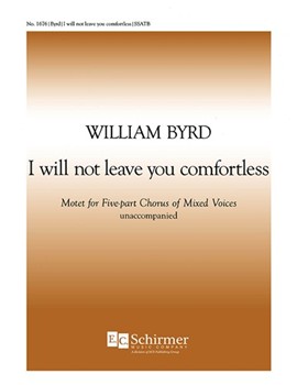 I Will Not Leave You Comfortless by Byrd William for SSATB