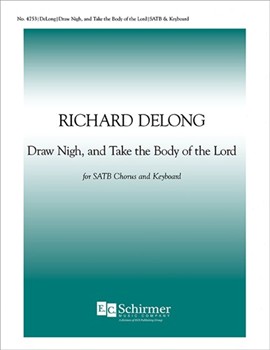 Draw Nigh and Take the Body of the Lord by DeLong Richard for SATB