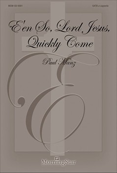 E'en So Lord Jesus Quickly Come by Manz Paul for SATB a cappella