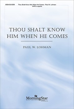 Thou Shalt Know Him When He Comes by Lohman Paul W for SATB a cappella