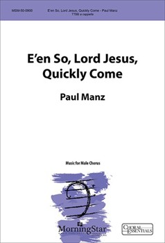 E'en So Lord Jesus Quickly Come by Manz Paul for TTB/TBB/TTBB a cappella
