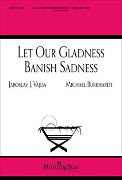 Let Our Gladness Banish Sadness by Burkhardt Michael Vajda Jaroslav J. for SATB