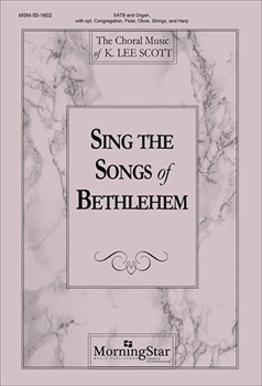 Sing The Songs Of Bethlehem by Scott K Lee for SATB Optional Congregation
