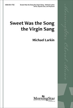 Sweet Was The Song The Virgin Sang by Larkin Michael for SATB Soprano Solo