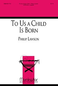 To Us A Child Is Born by Lawson Philip for SATB divisi a cappella