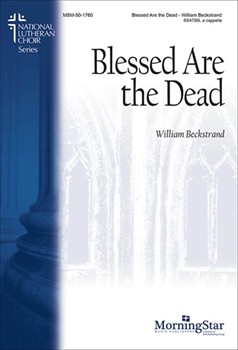 Blessed Are The Dead by Beckstrand William for SATB divisi a cappella