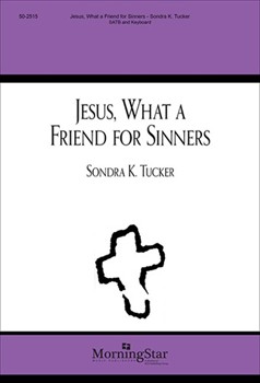 Jesus What A Friend For Sinners by Tucker Sondra K for SATB