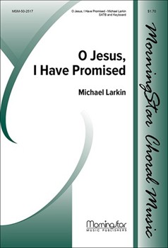 O Jesus I Have Promised by Larkin Michael for SATB