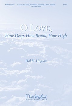 O Love How Deep How Broad How High by Hopson Hal H for SATB