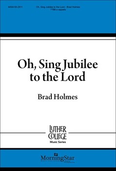 Oh Sing Jubilee To The Lord by Holmes Brad for TTB/TBB/TTBB a cappella