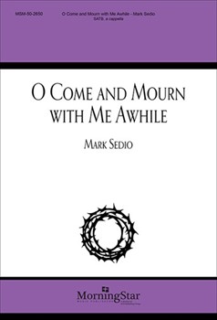 O Come And Mourn With Me Awhile by Sedio Mark for SATB a cappella