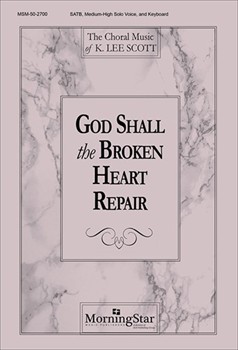 God Shall The Broken Heart Repair by Scott K Lee for SATB Medium-High Solo Voice