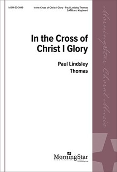 In The Cross Of Christ I Glory by Thomas Paul Lindsey Browning John for SATB