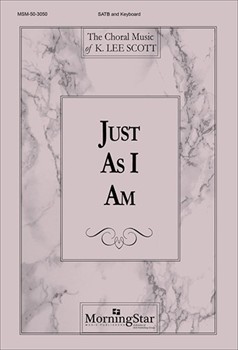 Just As I Am by Scott K Lee for SATB