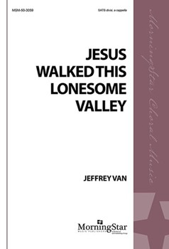 Jesus Walked This Lonesome Valley by Van Jeffrey for SATB divisi a cappella