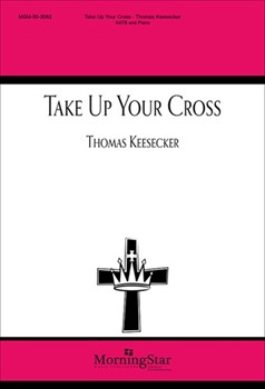 Take Up Your Cross by Keesecker Thomas Charles William Ever for SATB and Piano