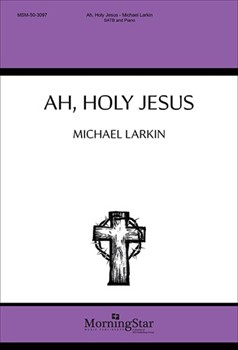 Ah Holy Jesus by Larkin Michael Heermann/Bridges for SATB and Piano