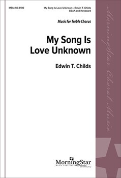My Song Is Love Unknown by Childs Edwin T for SSAA