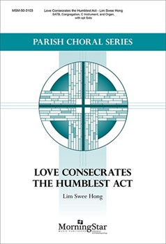 Love Consecrates the Humbles Act by Hong Lim Swee Silas B. McManus for SATB and Organ
