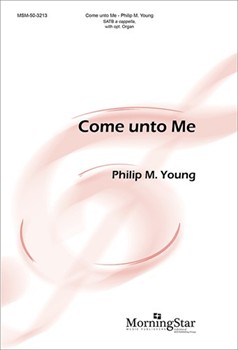 Come unto Me by Young Philip M Matthew 11:28-30 for SATB a cappella