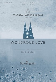 Wondrous Love by Nelson Eric - Nelson Eric - for SATB divisi and Piano