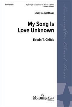 My Song Is Love Unknown by Childs Edwin T for TTB/TBB/TTBB