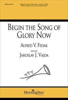 Begin The Song Of Glory Now by Fedak Alfred V Vajda Jaroslav J. for SATB