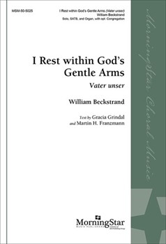 I Rest within God's Gentle Arms - Vater unser by Beckstrand William Grindal and Franzmann for SATB and Organ