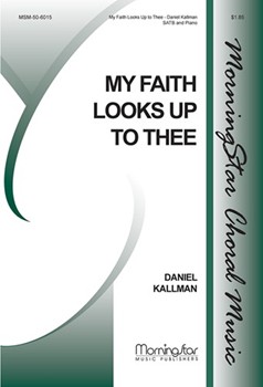 My Faith Looks Up To Thee by Kallman Daniel for SATB