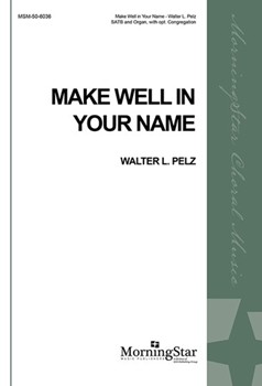 Make Well In Your Name by Pelz Walter L for SATB Optional Congregation