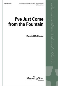 I've Just Come From The Fountain by Kallman Daniel for SATB