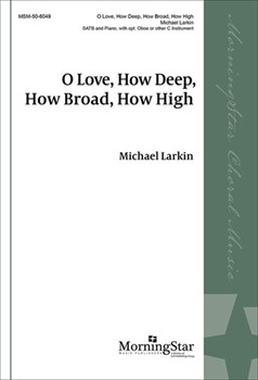 O Love How Deep How Broad How High by Larkin Michael for SATB