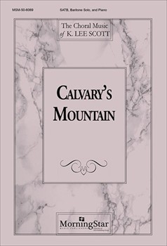 Calvary's Mountain by Scott K Lee for SATB Baritone Solo