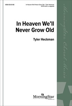 In Heaven We'll Never Grow Old by Heckman Tyler American Folk Song for SATB divisi a cappella
