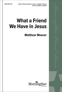 What a Friend We Have in Jesus by Weaver Matthew for SATB a cappella