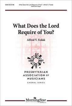What Does the Lord Require of You by Fedak Alfred V for SATB and Organ