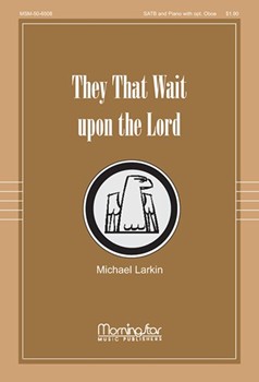 They That Wait Upon The Lord by Larkin Michael for SATB