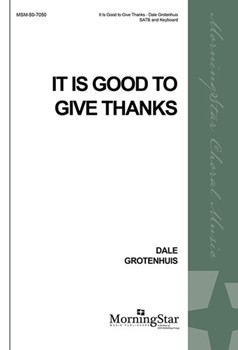 It Is Good To Give Thanks by Grotenhuis Dale for SATB