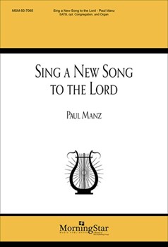 Sing A New Song To The Lord by Manz Paul for SATB Optional Congregation