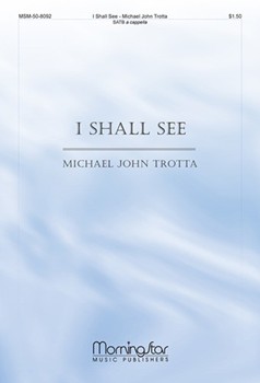 I Shall See by Trotta Michael John for SATB a cappella