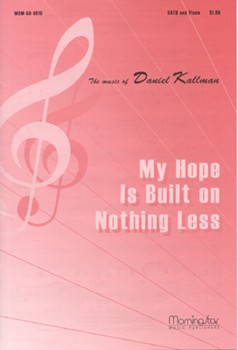 My Hope Is Built On Nothing Less by Kallman Daniel for SATB