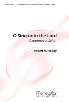 O Sing Unto The Lord (Cantemos Al Señor) by Hobby Robert A for SATB
